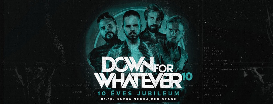 Down For Whatever - 10 éves jubileumi koncert